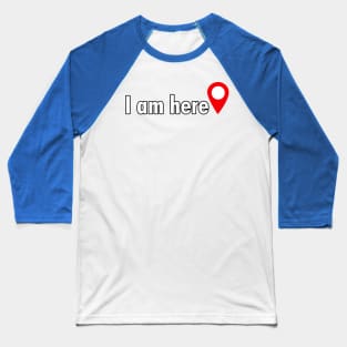 I am here. Baseball T-Shirt